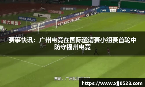 赛事快讯：广州电竞在国际邀请赛小组赛首轮中防守福州电竞