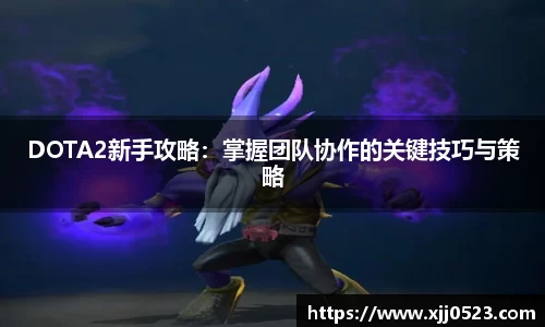DOTA2新手攻略：掌握团队协作的关键技巧与策略
