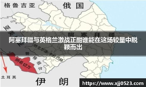 阿塞拜疆与英格兰激战正酣谁能在这场较量中脱颖而出