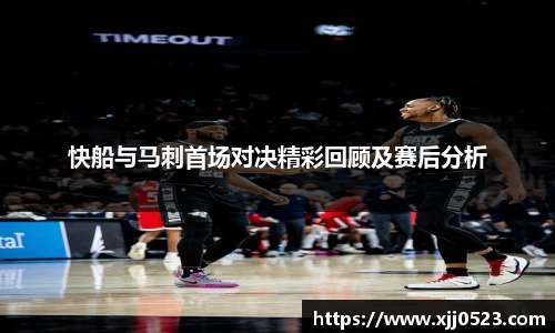 快船与马刺首场对决精彩回顾及赛后分析